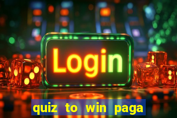 quiz to win paga mesmo quiz money paga mesmo